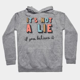 It's Not A Lie If You Believe It Hoodie